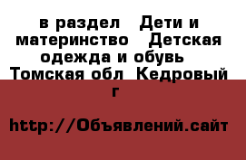  в раздел : Дети и материнство » Детская одежда и обувь . Томская обл.,Кедровый г.